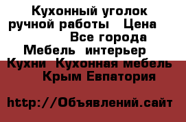 Кухонный уголок ручной работы › Цена ­ 55 000 - Все города Мебель, интерьер » Кухни. Кухонная мебель   . Крым,Евпатория